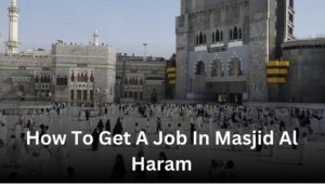 How To Get A Job In Masjid Al Haram
